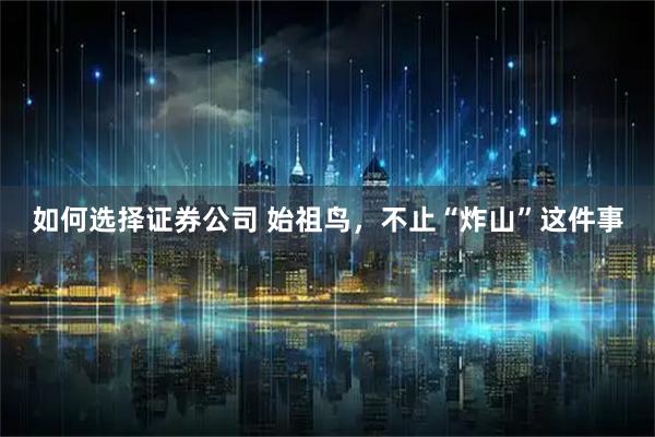 如何选择证券公司 始祖鸟，不止“炸山”这件事